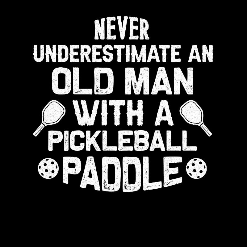 Never Underestimate Old Man With Pickleball Paddle