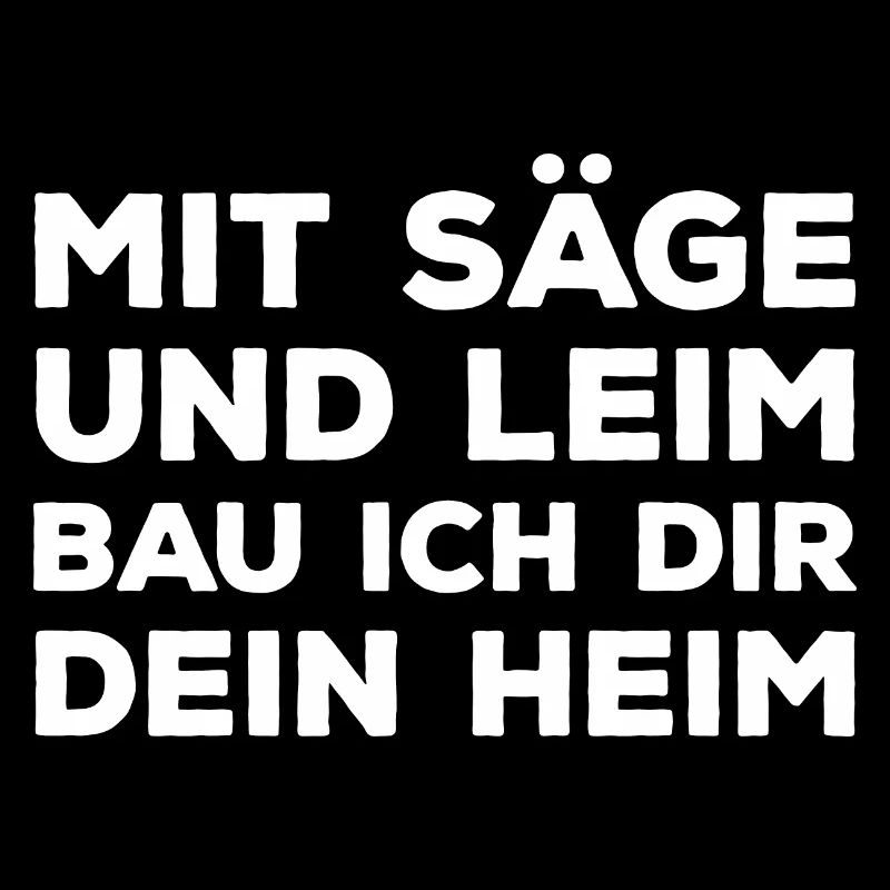 Mit Säge und Leim baue ich dir dein Heim