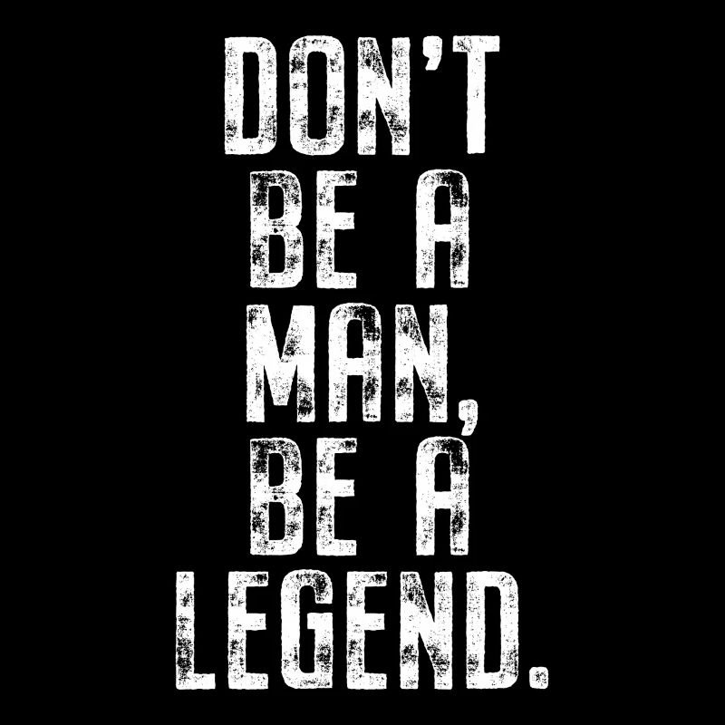 Don't Be A Man Be A Legend Man Father's Day Legend