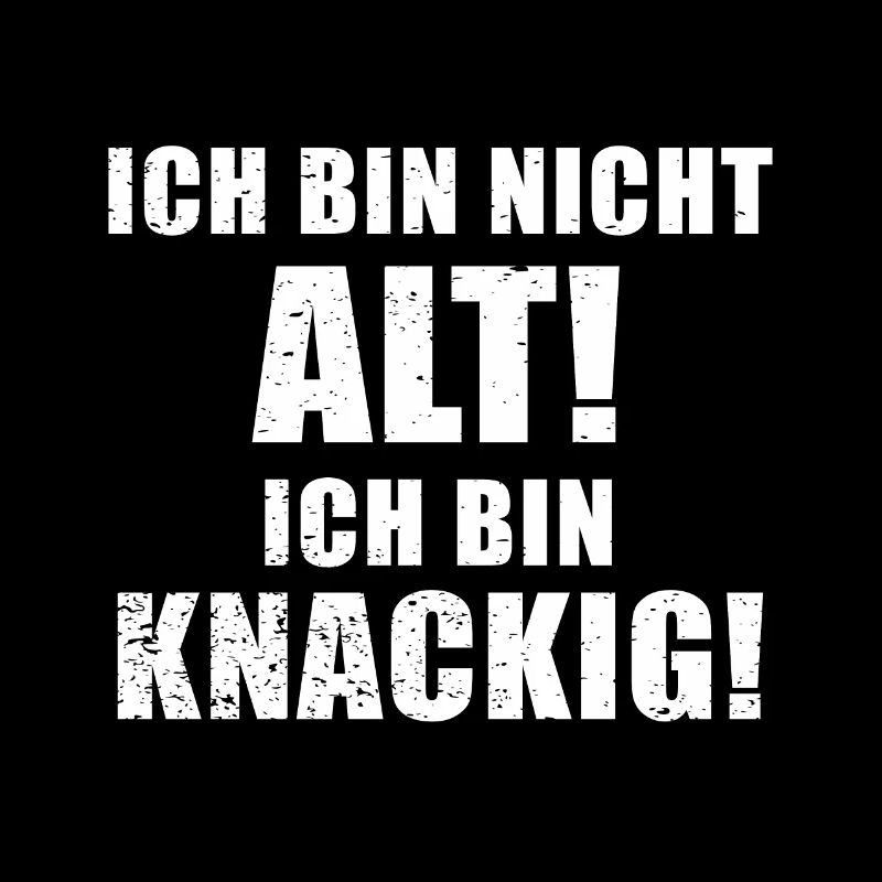 Ich bin nicht alt sondern knackig