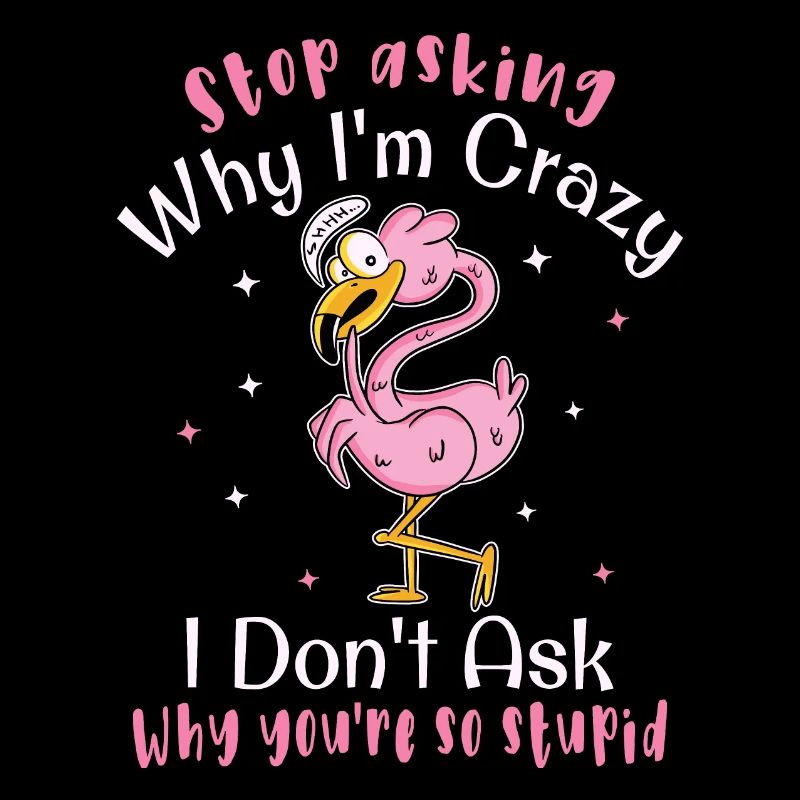 Stop asking why I'm crazy Funny flamingo bird