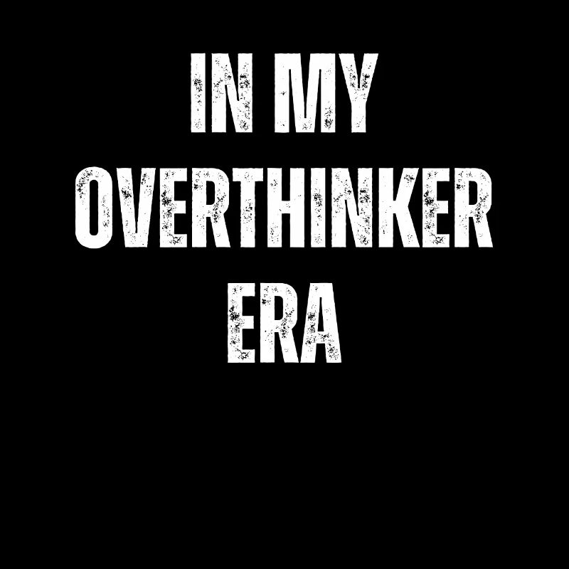 In My Overthinker Era Overthink