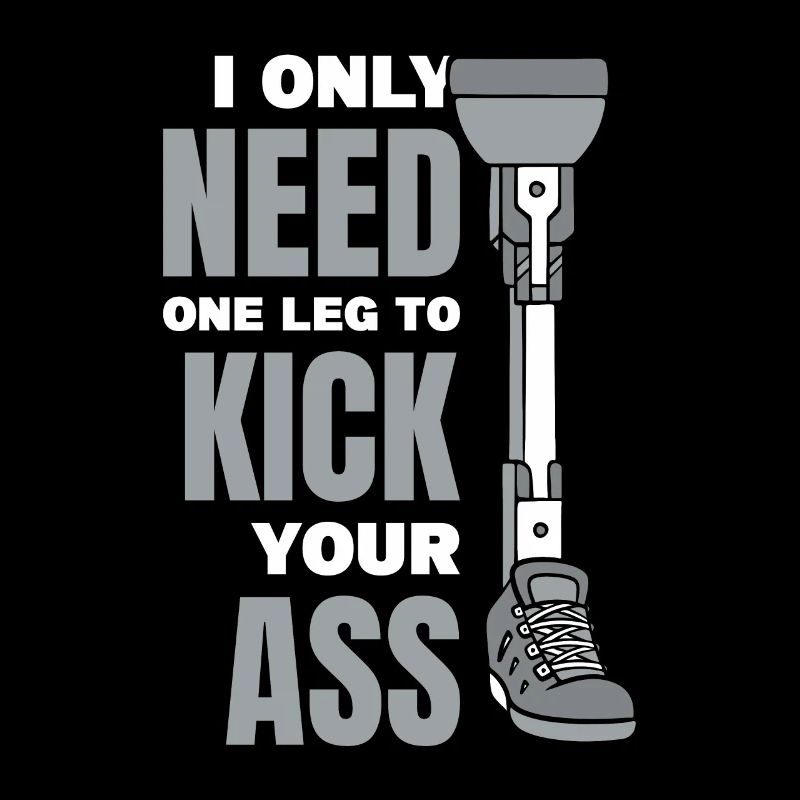 Only Need One Leg To Kick Your Ass User Leg