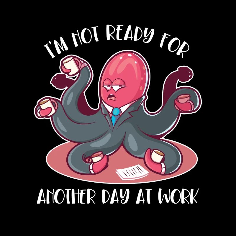 Not Ready For Another Day At Work Octopoda