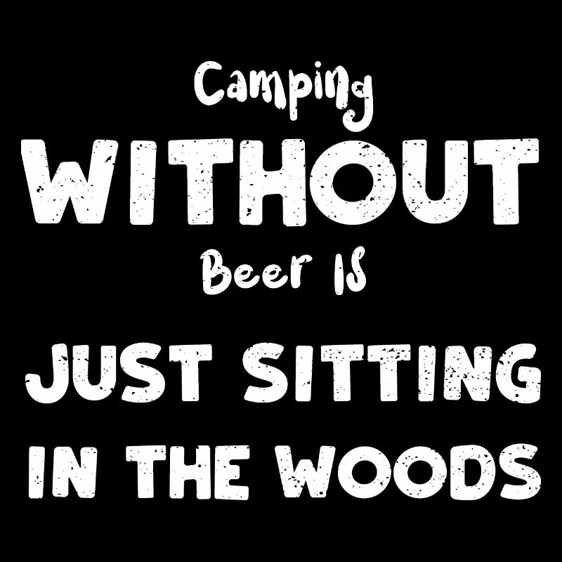 Camping Without Beer Is Just Sit...