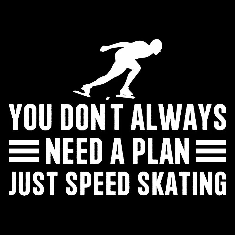 You don´t always need a plan just speed skating