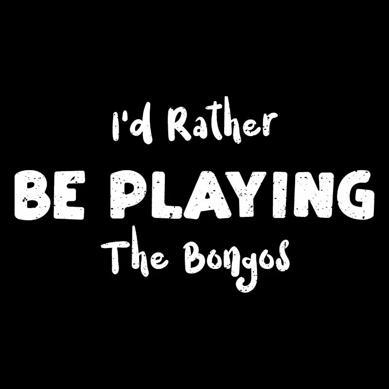 I'd Rather Be Playing The Bongos