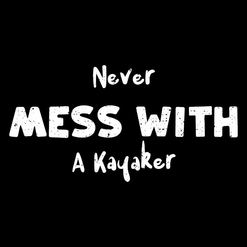Never Mess With A Kayaker