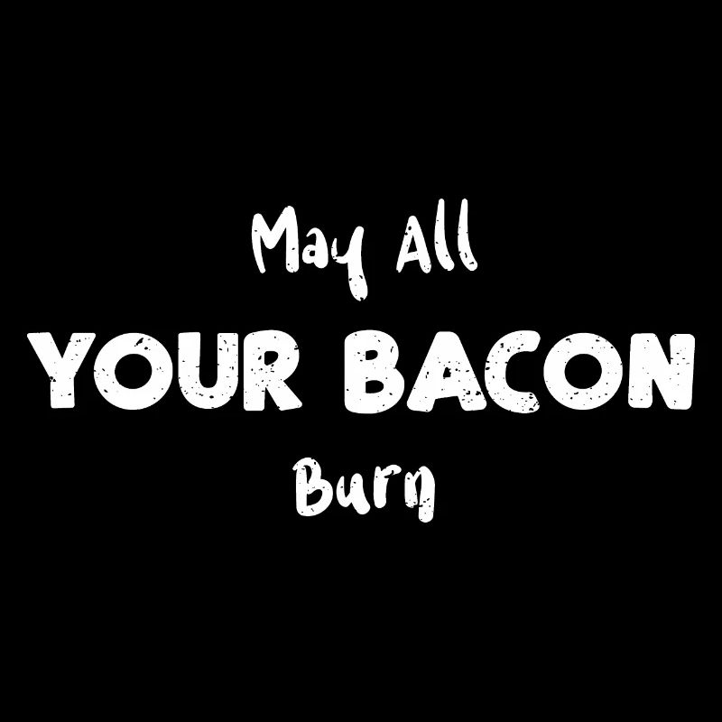 May All Your Bacon Burn - BBQ