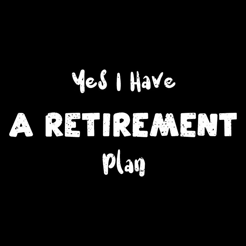 Yes I Have A Retirement Plan