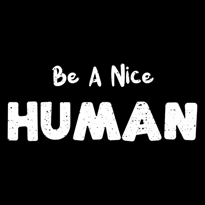 Be A Nice Human - Kindness