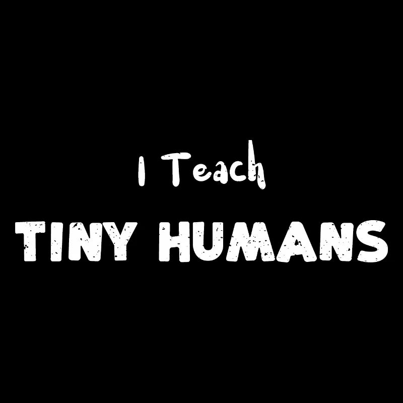 I Teach Tiny Humans - Teacher