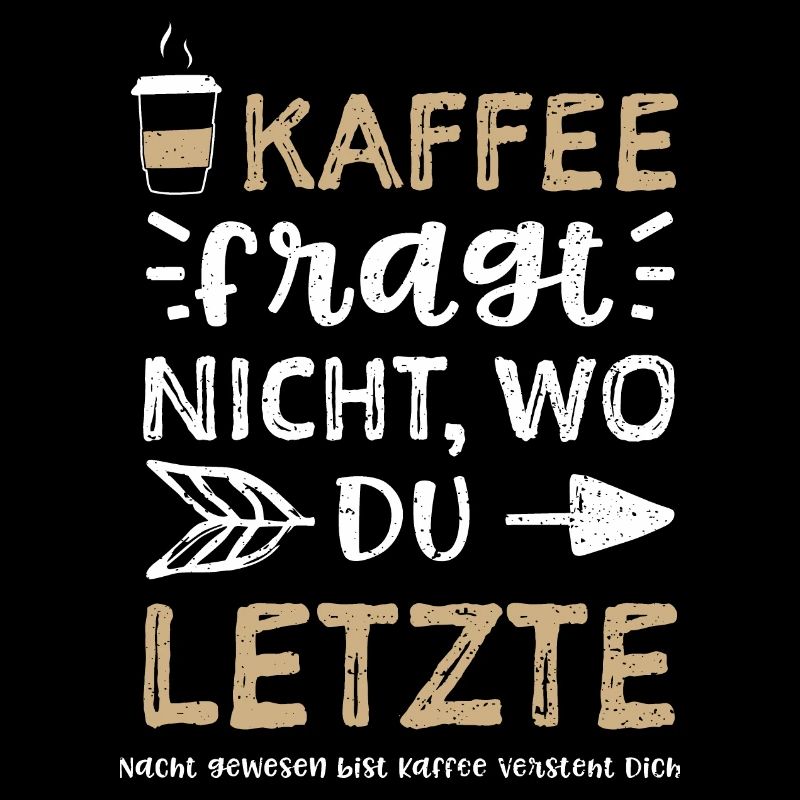 Kaffee fragt nicht, wo Du letzte...