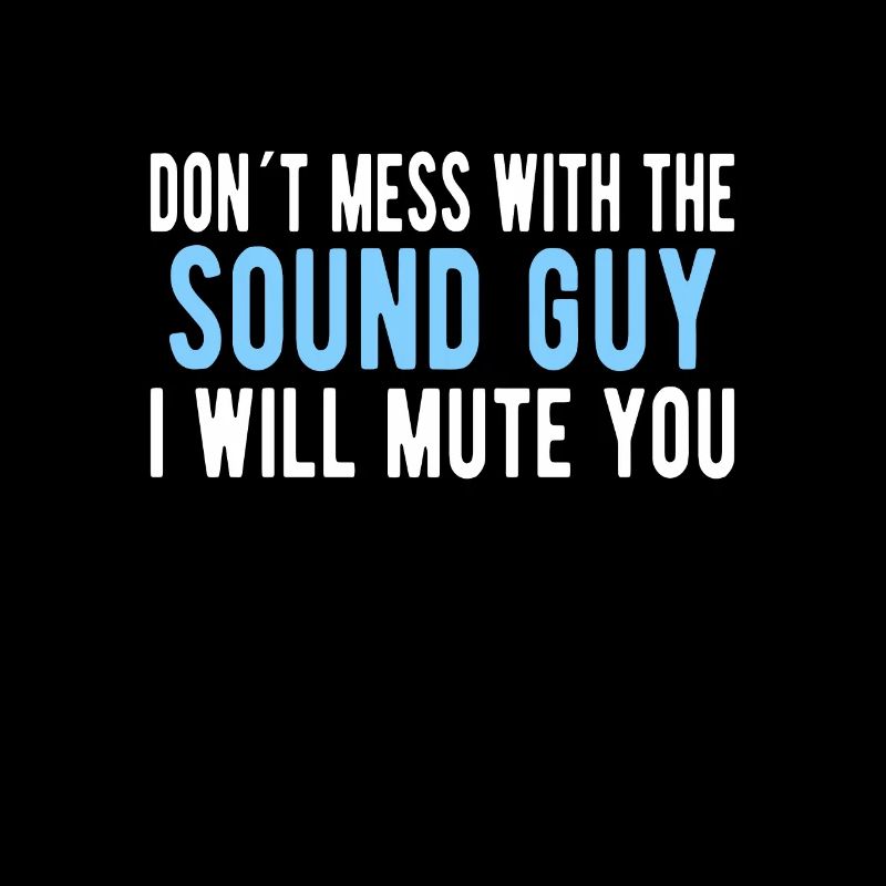SOUND GUY / AUDIO ENGINEER Mess With The Sound Guy