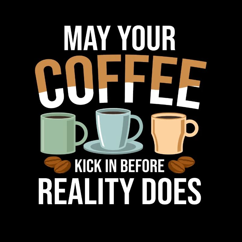 May Your Coffee Kick In Before Reality Does Kaffee