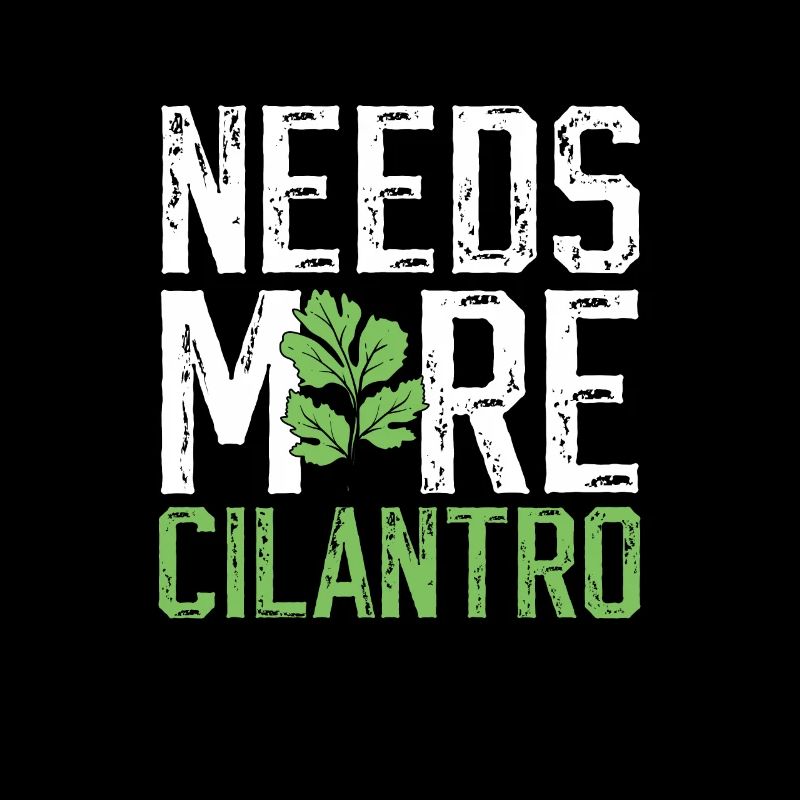 Needs More Cilantro Coriander Love