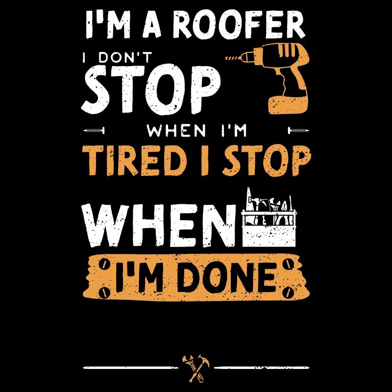 I'm A Roofer I Don't Stop When I...