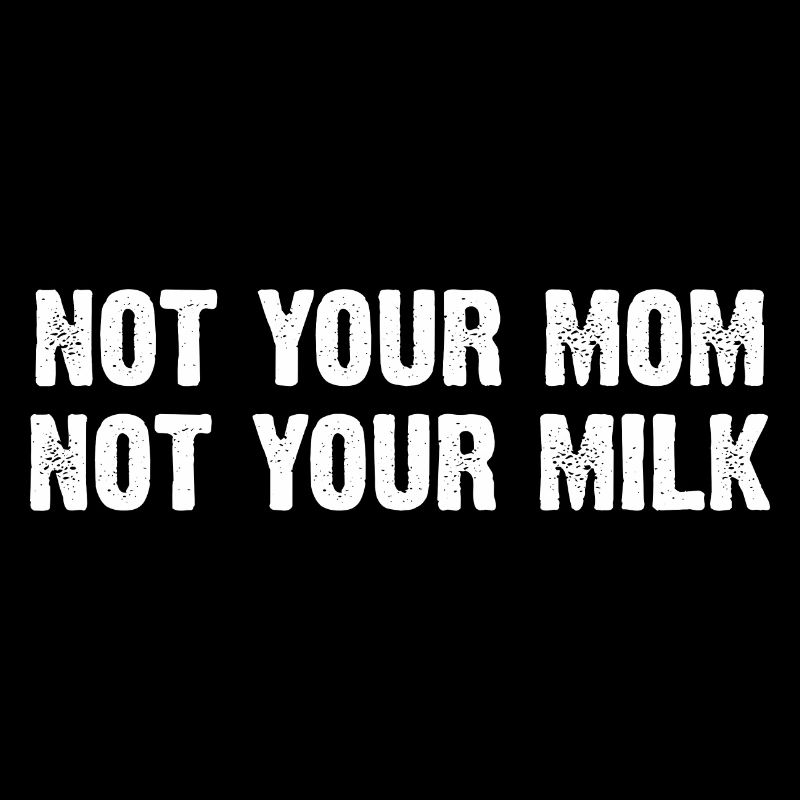 Pas ta mère, pas ton lait