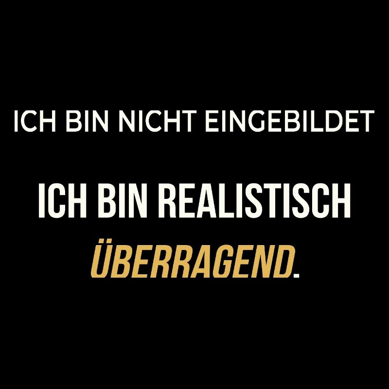 Ich bin realistisch überragend – elegant ehrlich