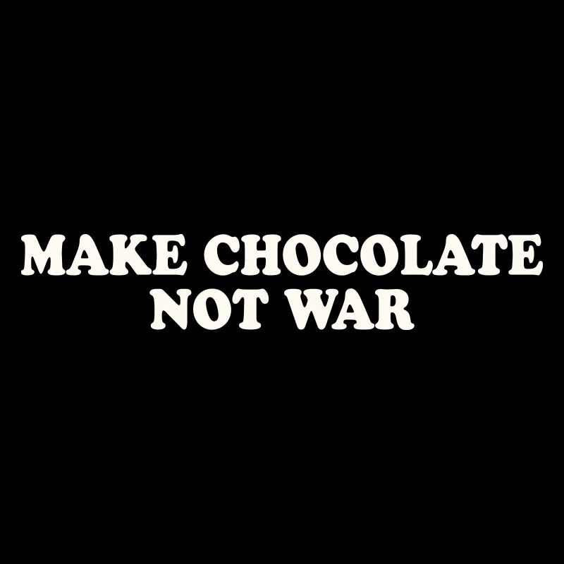 MAKE CHOCOLATE NOT WAR