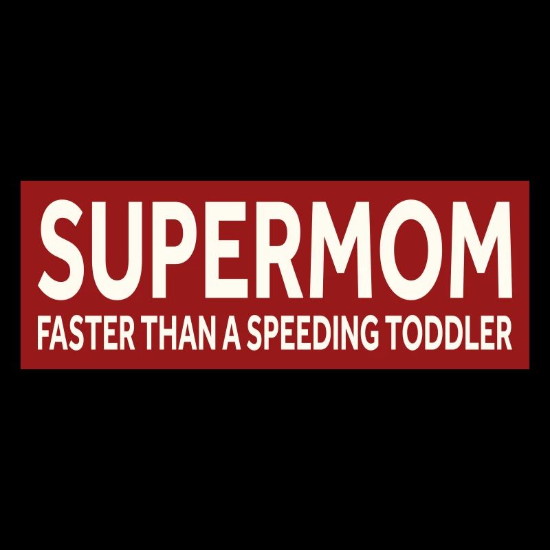 SUPERMOM - FASTER THAN A SPEEDING TODDLER