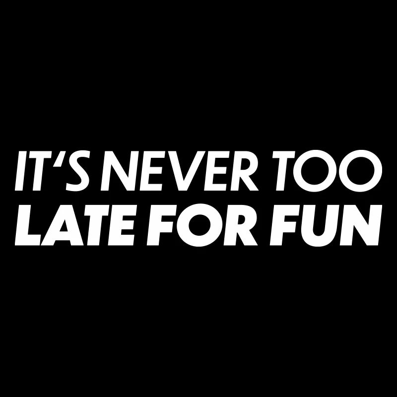 Its never too late for fun
