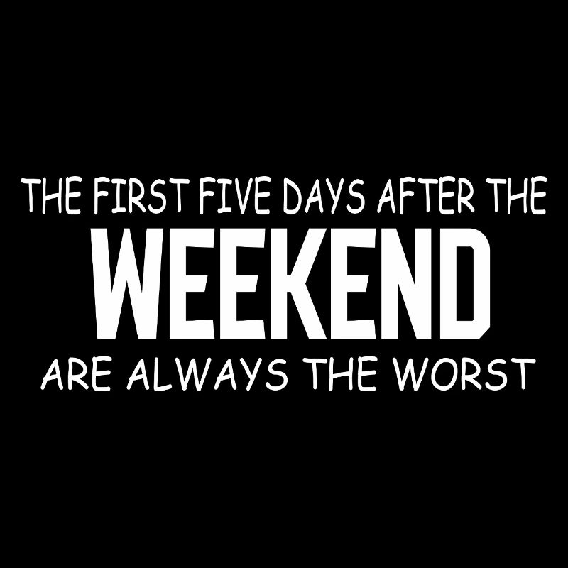 Weekend Blues: The First Five Weekdays