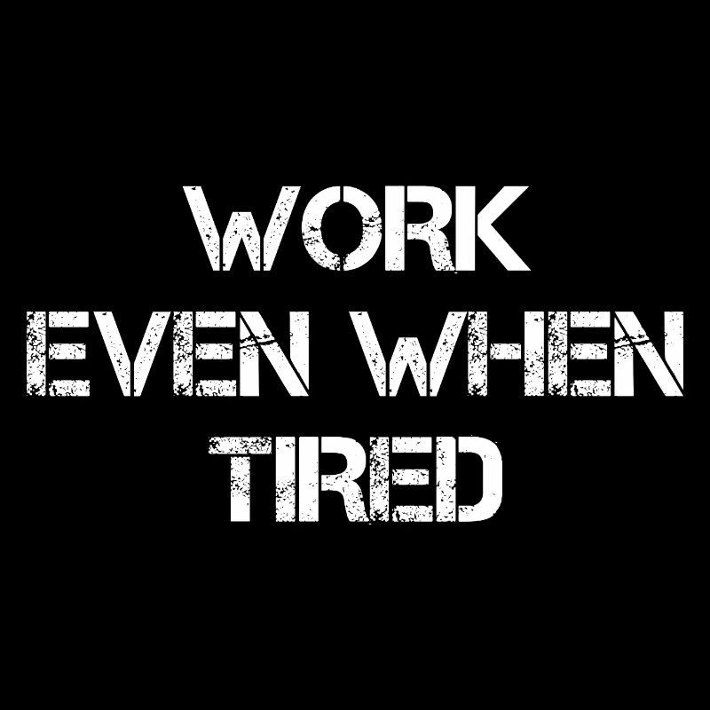 Work Even When Tired