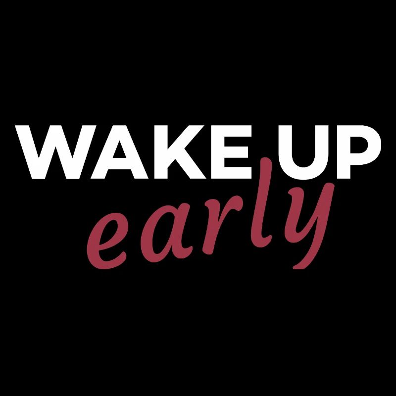 Wake up early