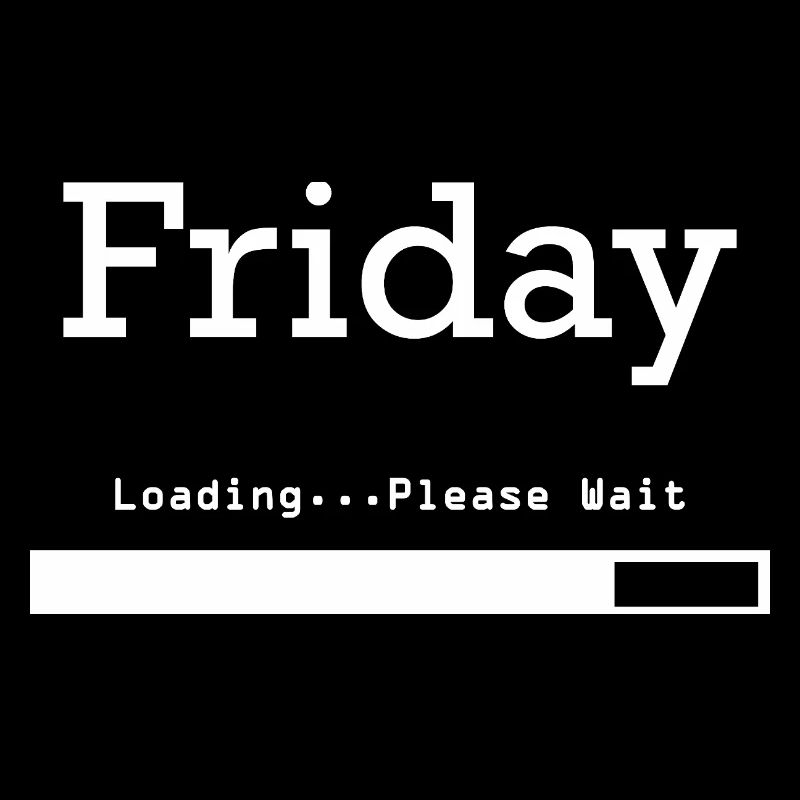 Friday Loading: Finally Friday & Weekend