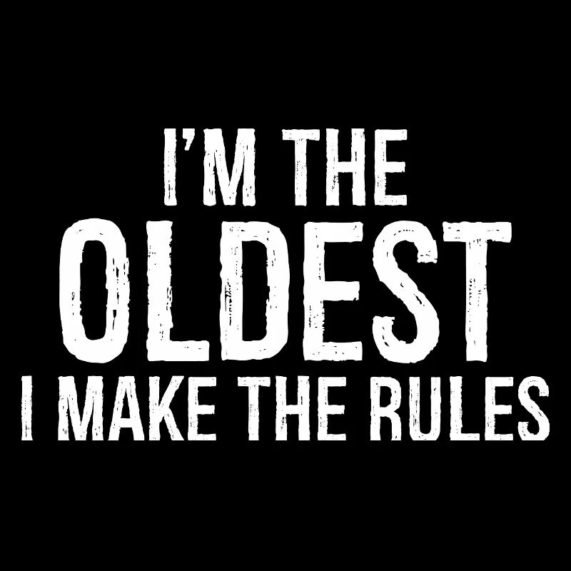 I'm the oldest I make the rules