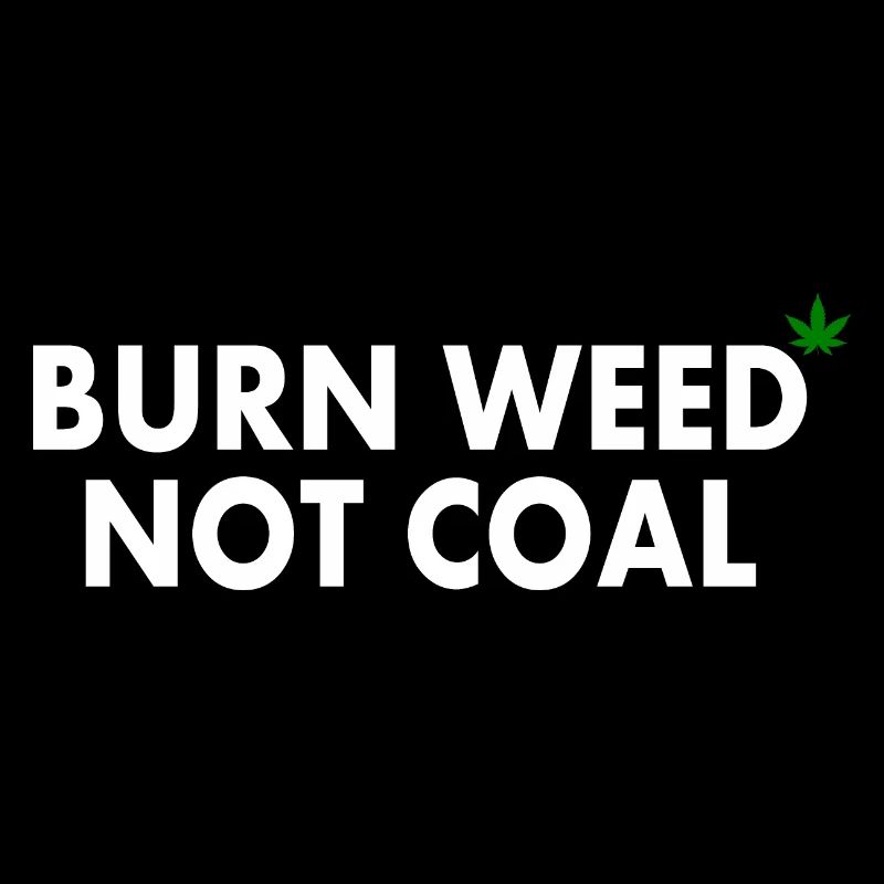 Burn weed not coal