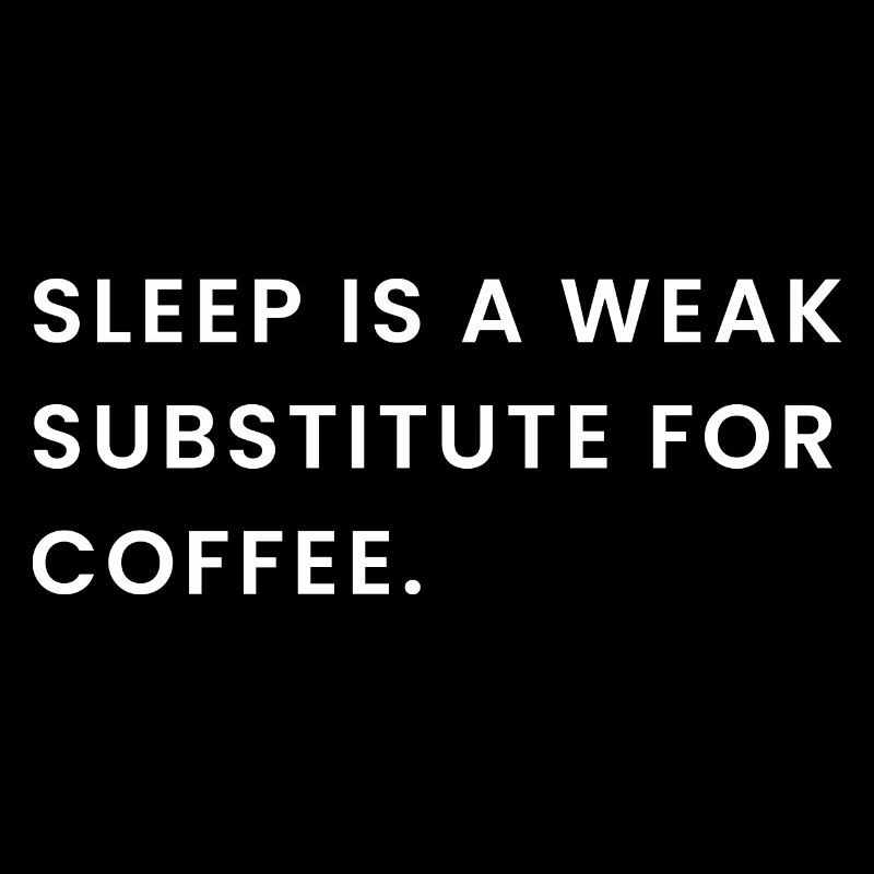 Sleep Is A Weak Substitute For Coffee