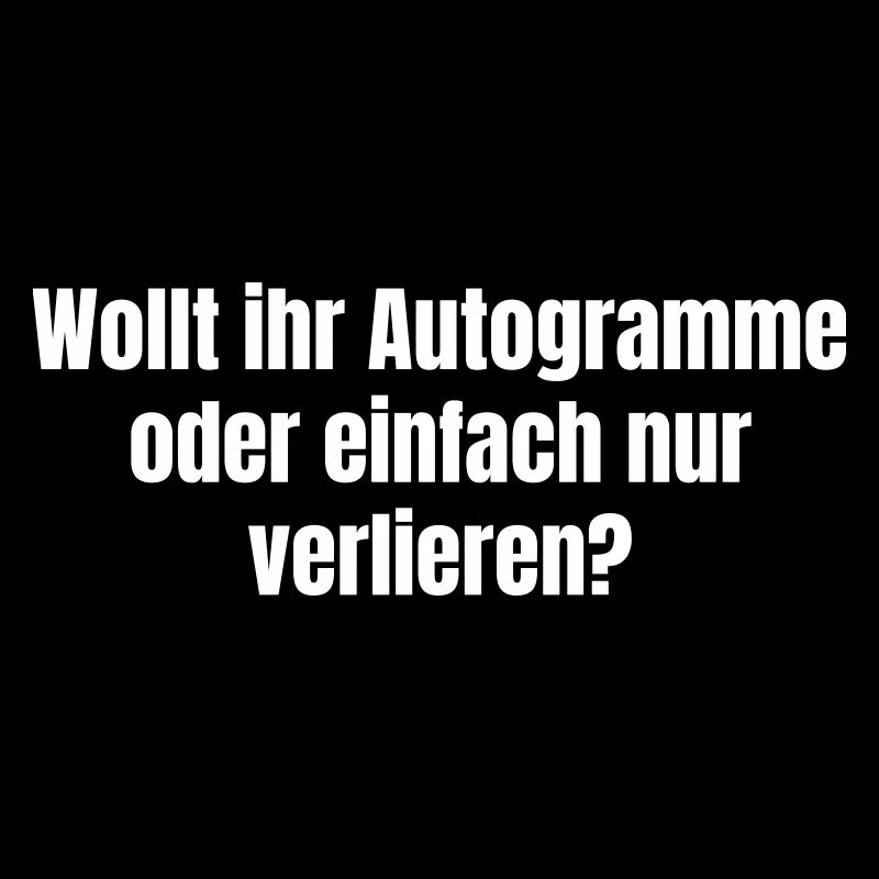 Wollt ihr Autogramme oder einfach nur verlieren?