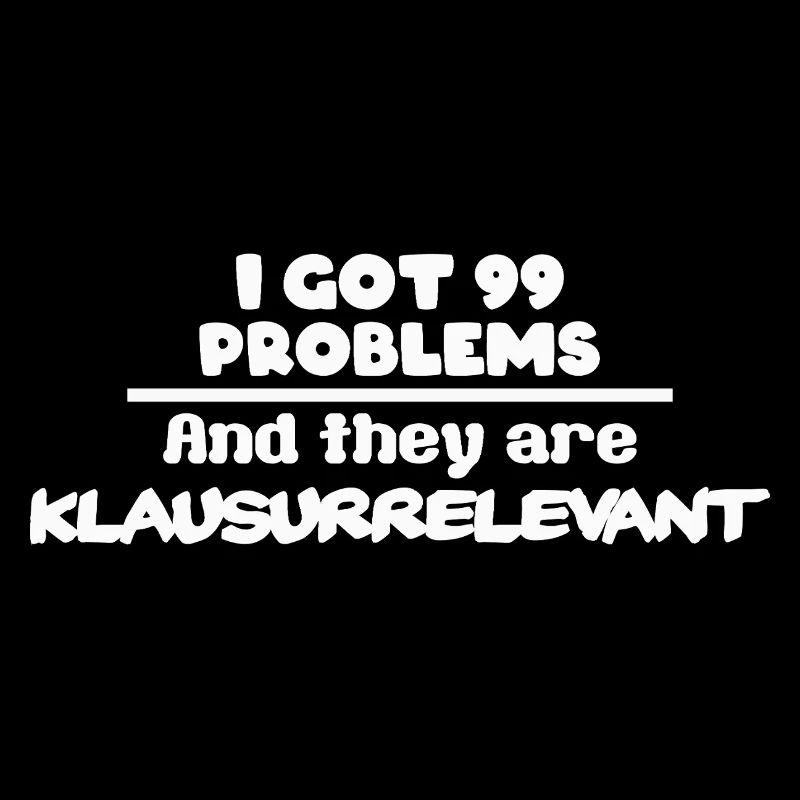 I got 99 Problems and they are Klausurrelevant