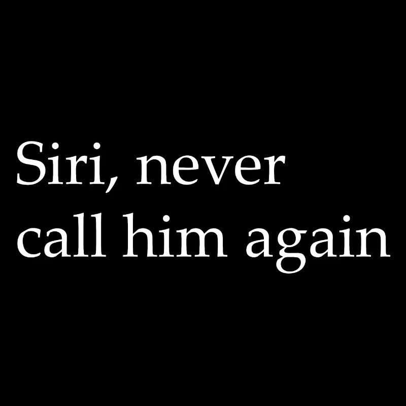 Siri, ne l’appelle plus jamais