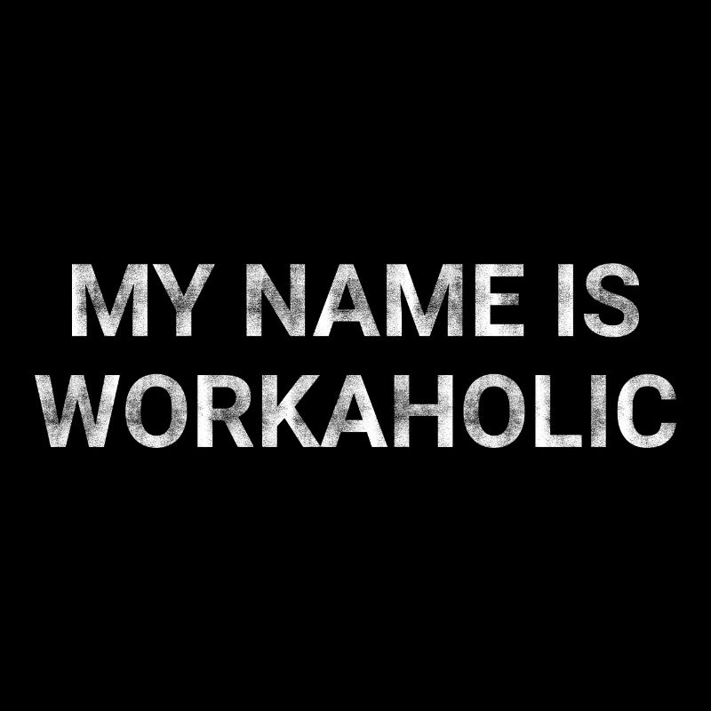 My Name Is Workaholic