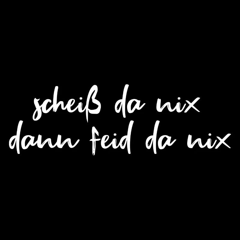 scheiß da nix, dann feid da nix
