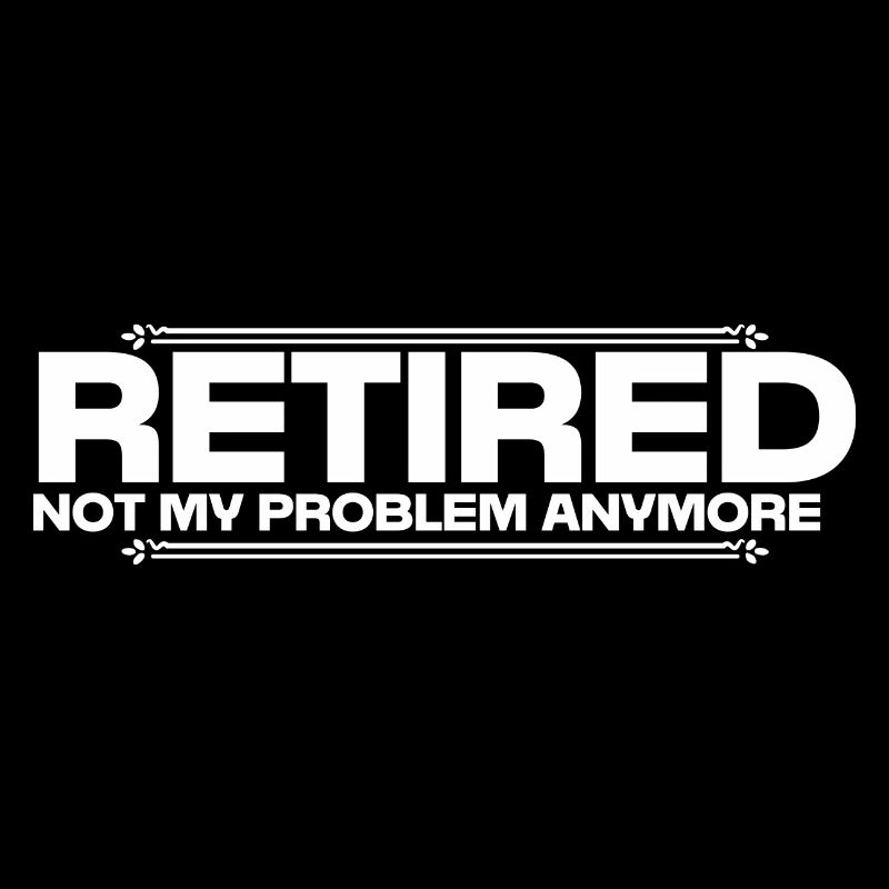 Retired Not My Problem