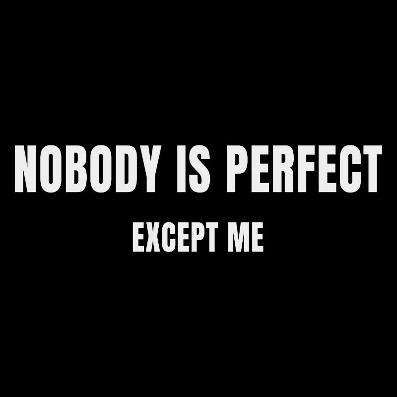 Nobody is perfect except me