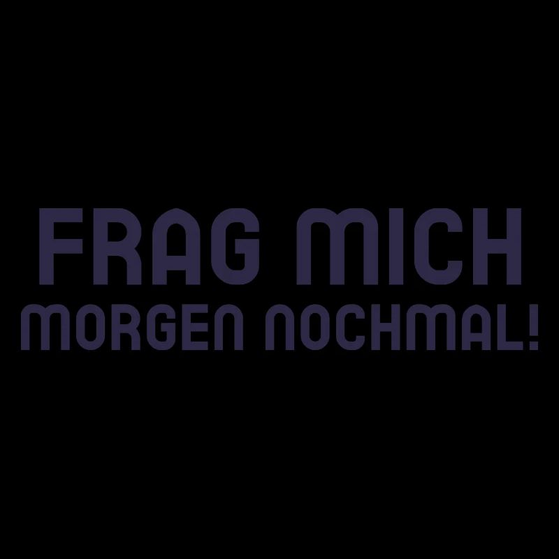 Frag mich morgen nochmal! Spruch
