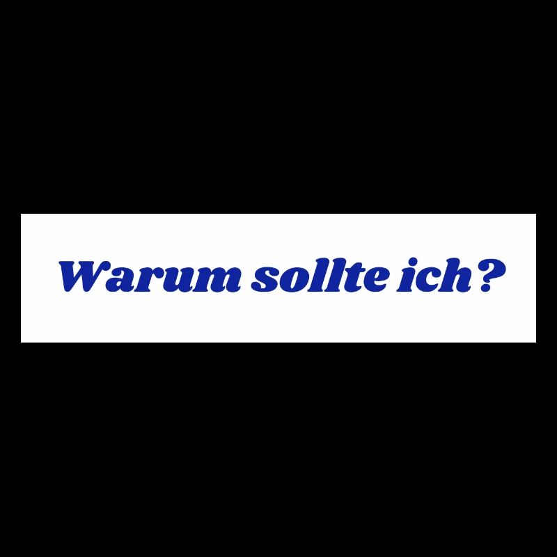 Warum sollte ich?