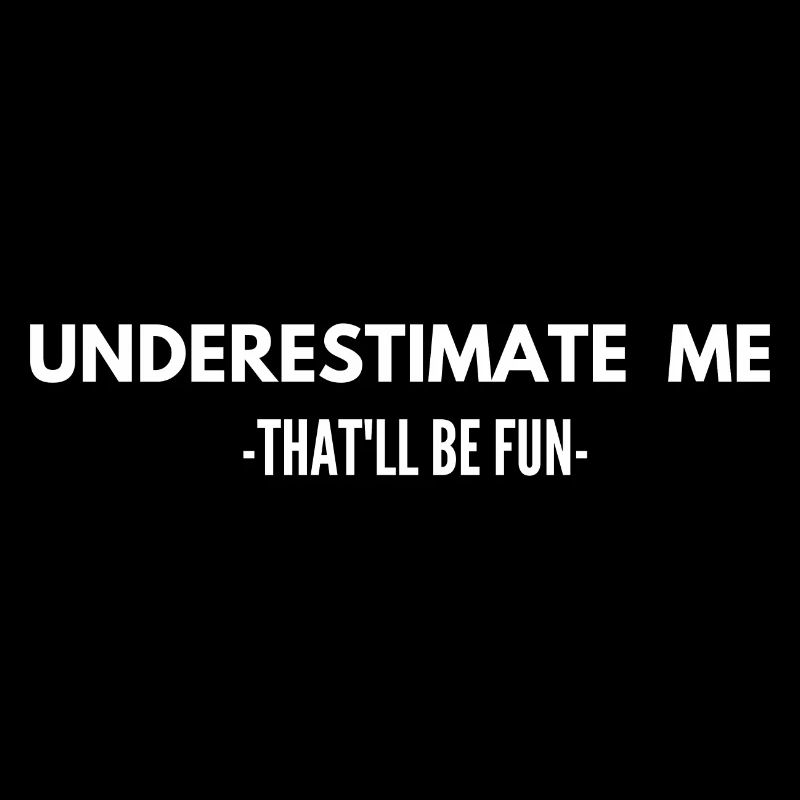 Underestimate Me That 'll Be Fun