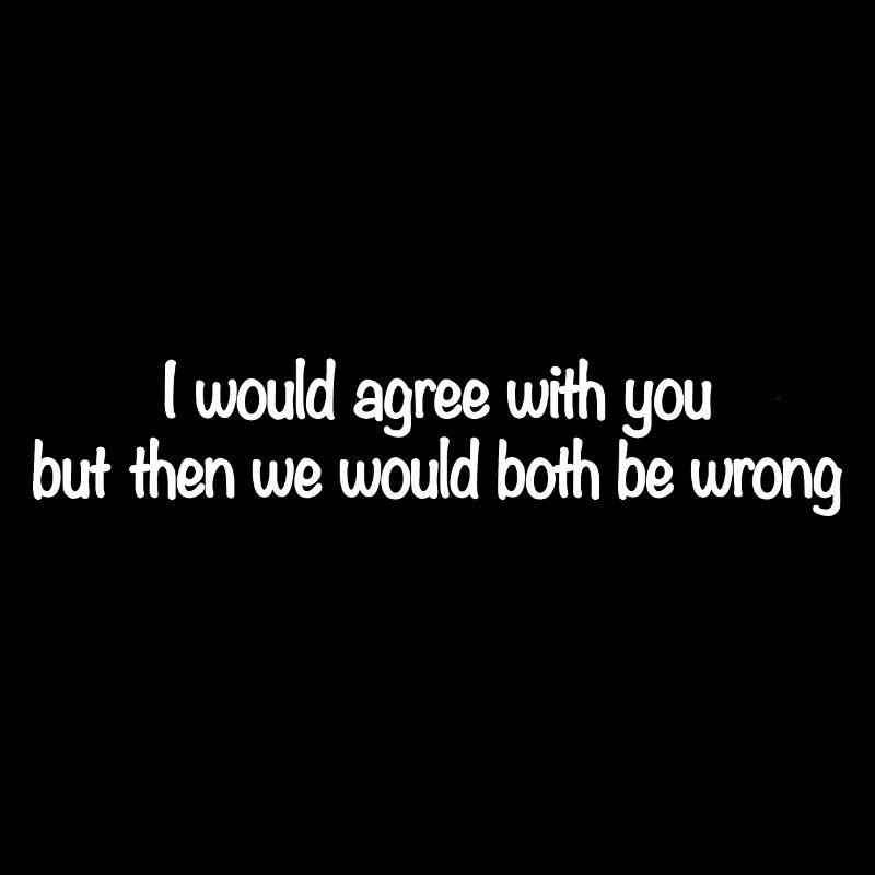 I would agree with you but then we'd both be wrong