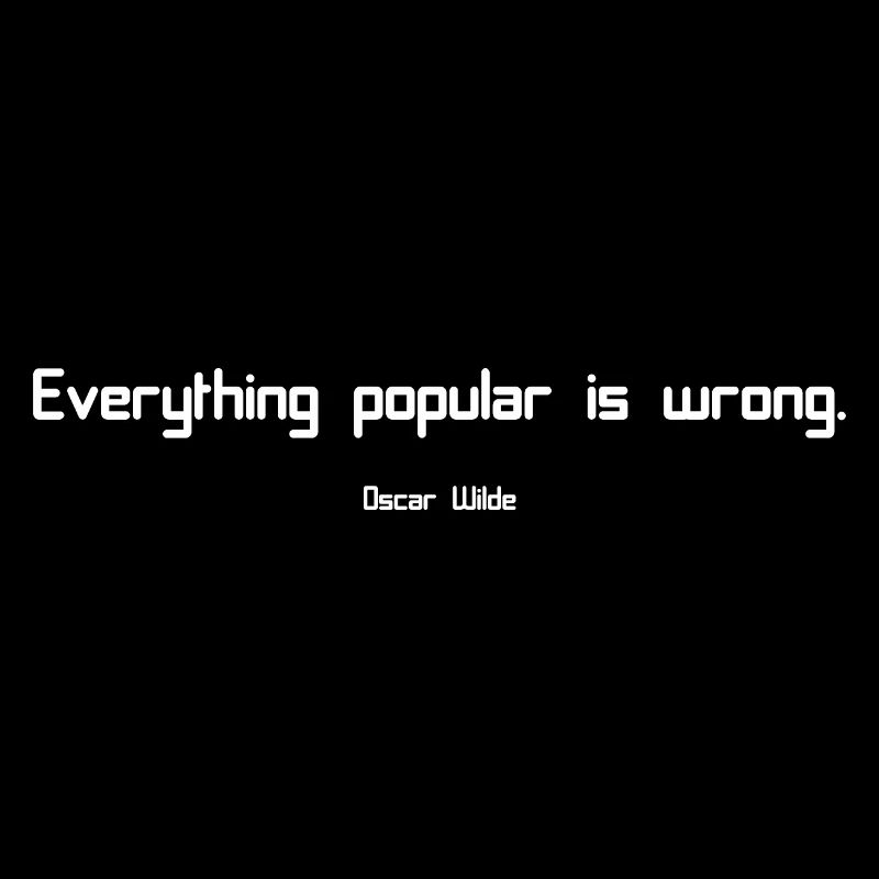 Everything popular is wrong I Oscar Wilde Zitat