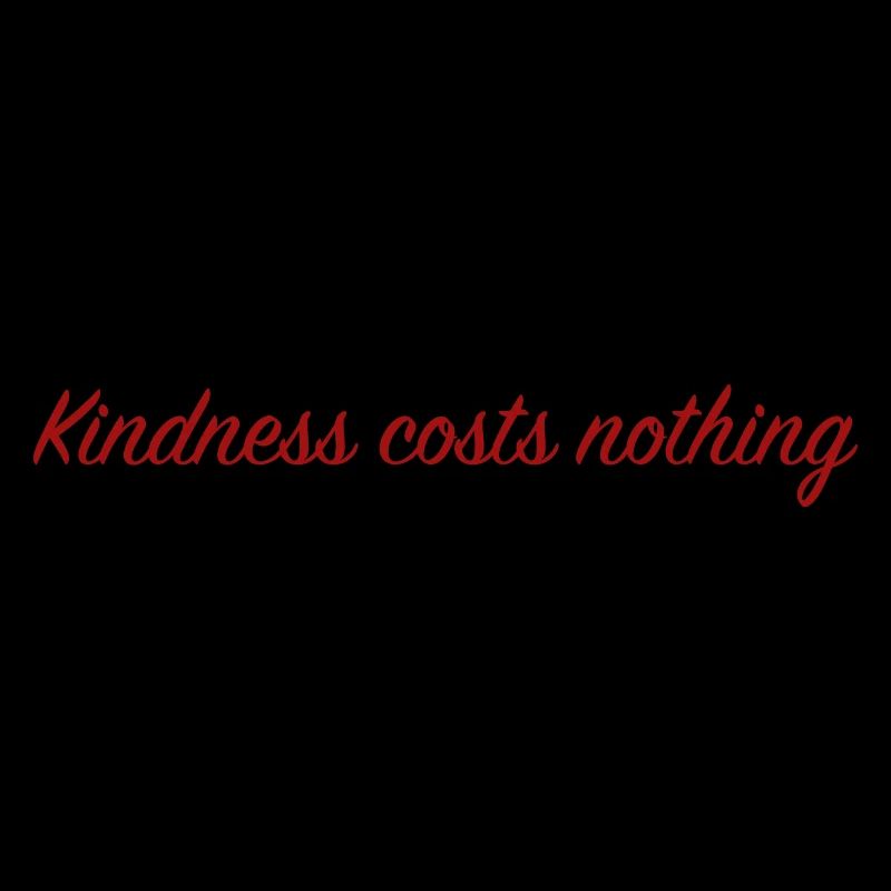 Kindness costs nothing