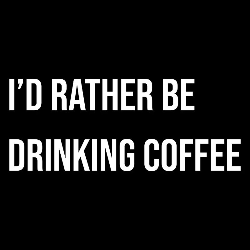 I'd rather be drinking coffee, funny coffee slogan