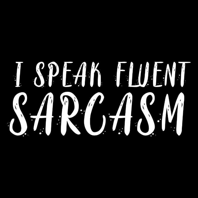 I Speak Fluent Sarcasm