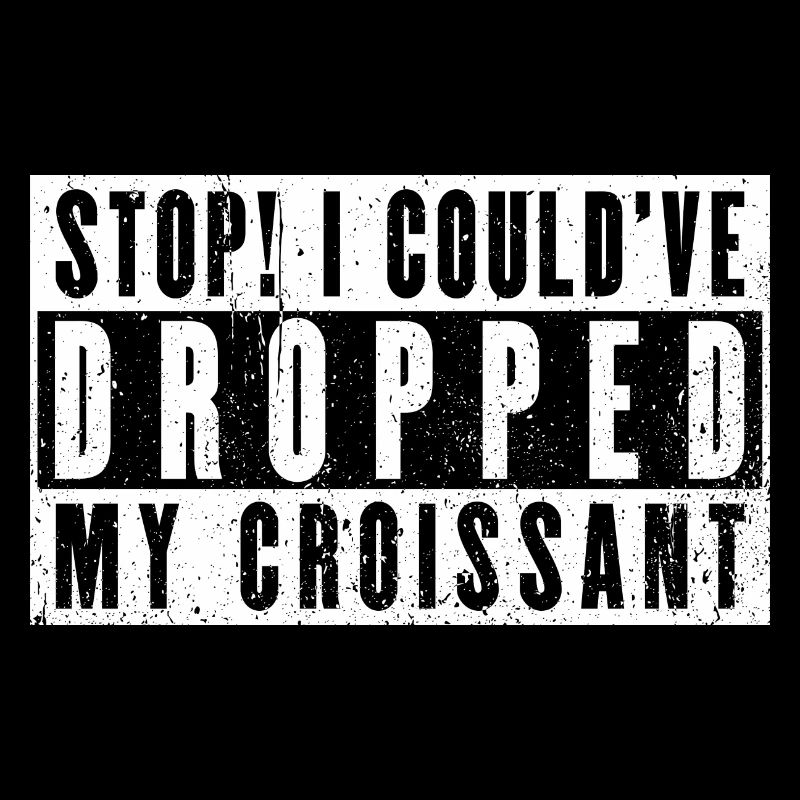 Arrêter! J’aurais pu laisser tomber mon croissant. Conception de mèmes
