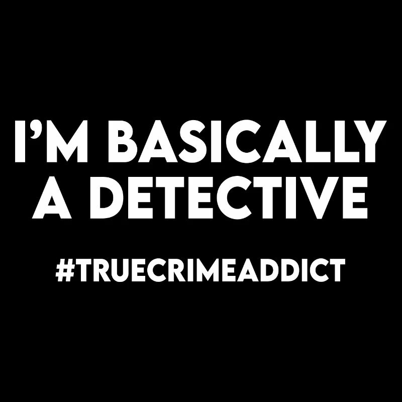 I'm Basically a Detective True Crime Quote